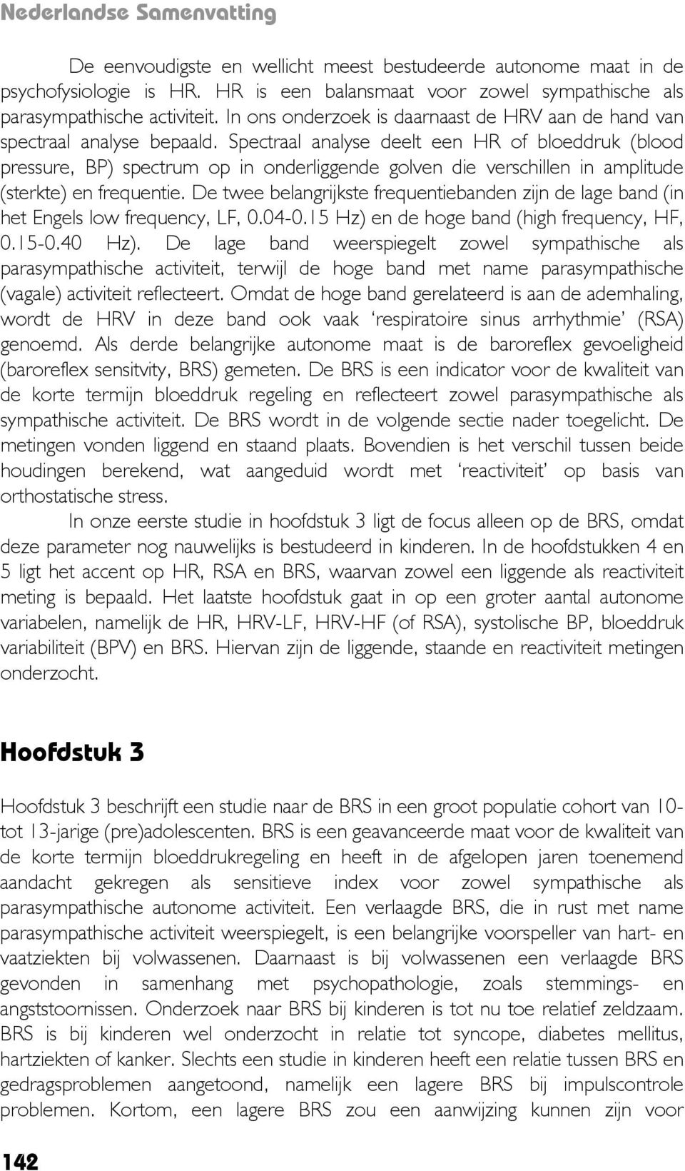 Spectraal analyse deelt een HR of bloeddruk (blood pressure, BP) spectrum op in onderliggende golven die verschillen in amplitude (sterkte) en frequentie.