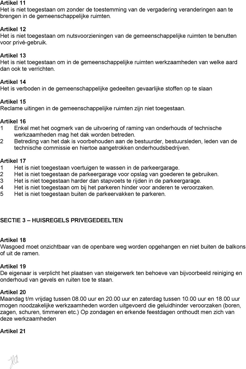 Artikel 13 Het is niet toegestaan om in de gemeenschappelijke ruimten werkzaamheden van welke aard dan ook te verrichten.