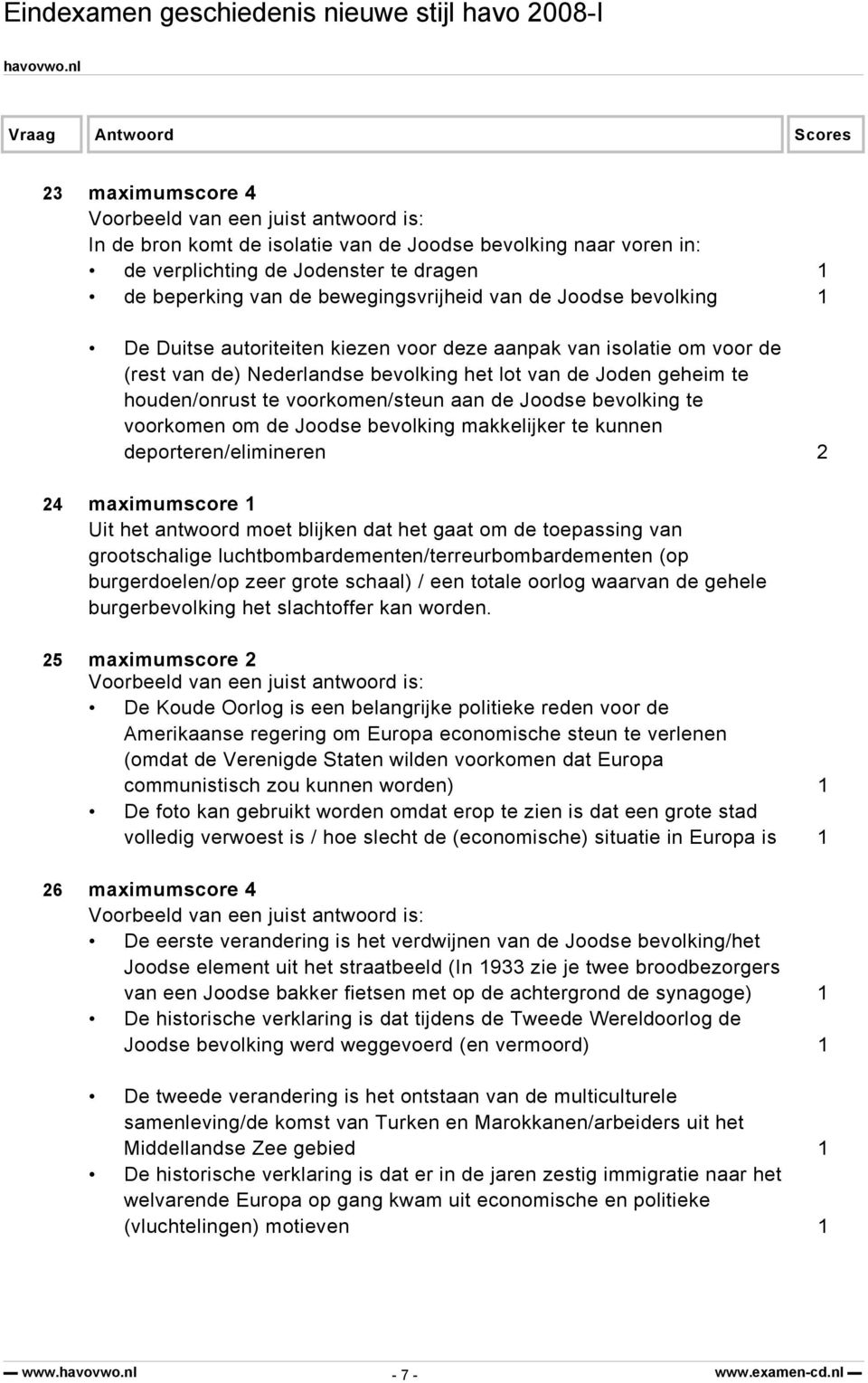 om de Joodse bevolking makkelijker te kunnen deporteren/elimineren 2 24 maximumscore 1 Uit het antwoord moet blijken dat het gaat om de toepassing van grootschalige