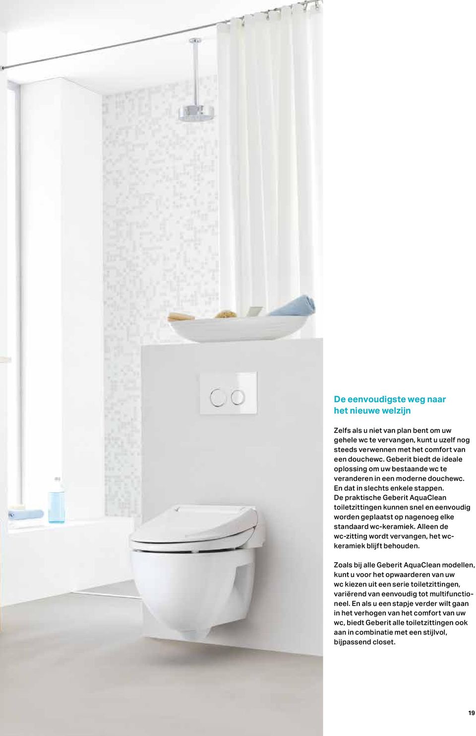 De praktische Geberit AquaClean toiletzitting en kunnen snel en eenvoudig worden geplaatst op nagenoeg elke standaard wc-keramiek. Alleen de wc-zitting wordt vervangen, het wckeramiek blijft behouden.