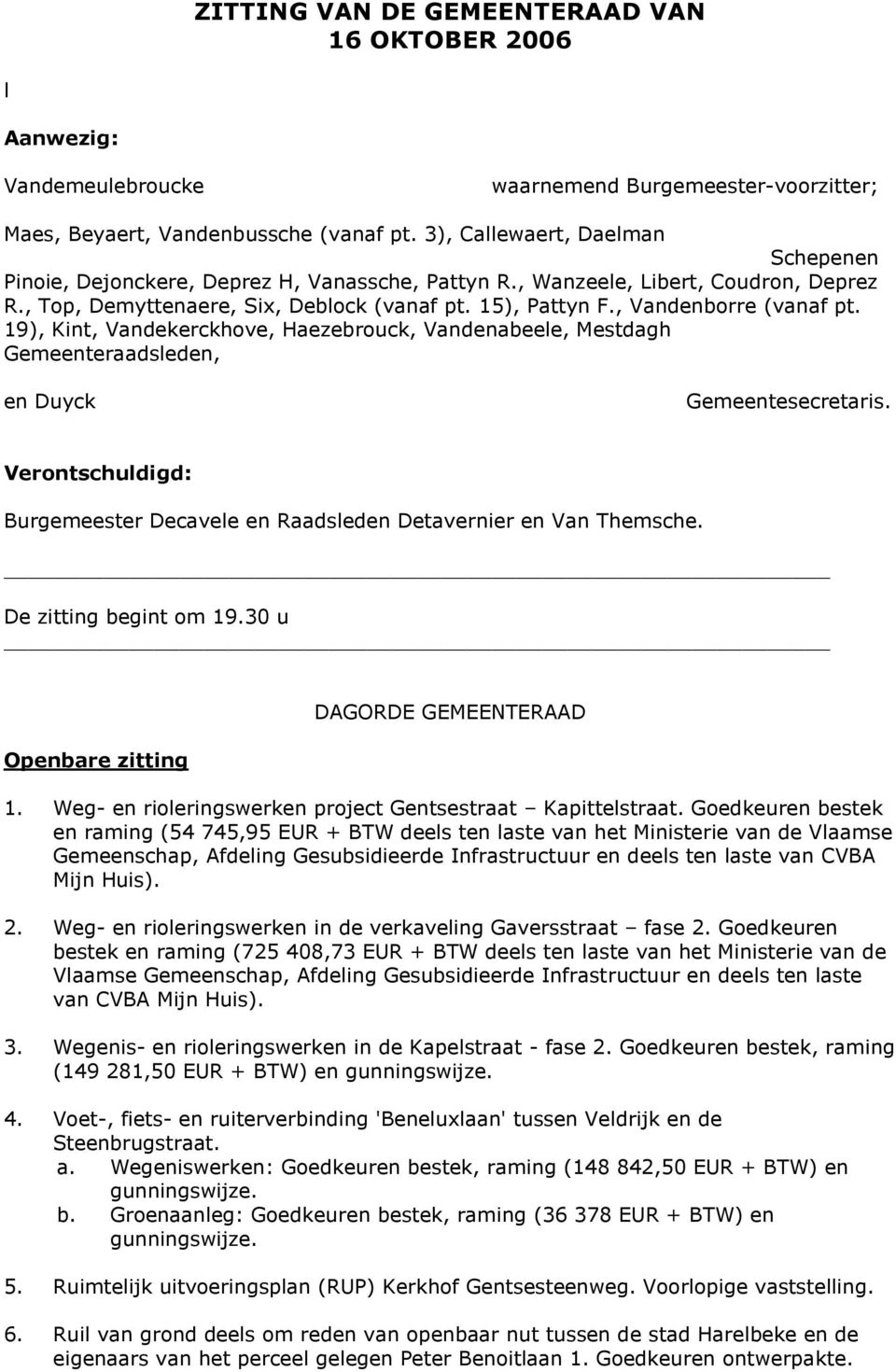 , Vandenborre (vanaf pt. 19), Kint, Vandekerckhove, Haezebrouck, Vandenabeele, Mestdagh Gemeenteraadsleden, en Duyck Gemeentesecretaris.