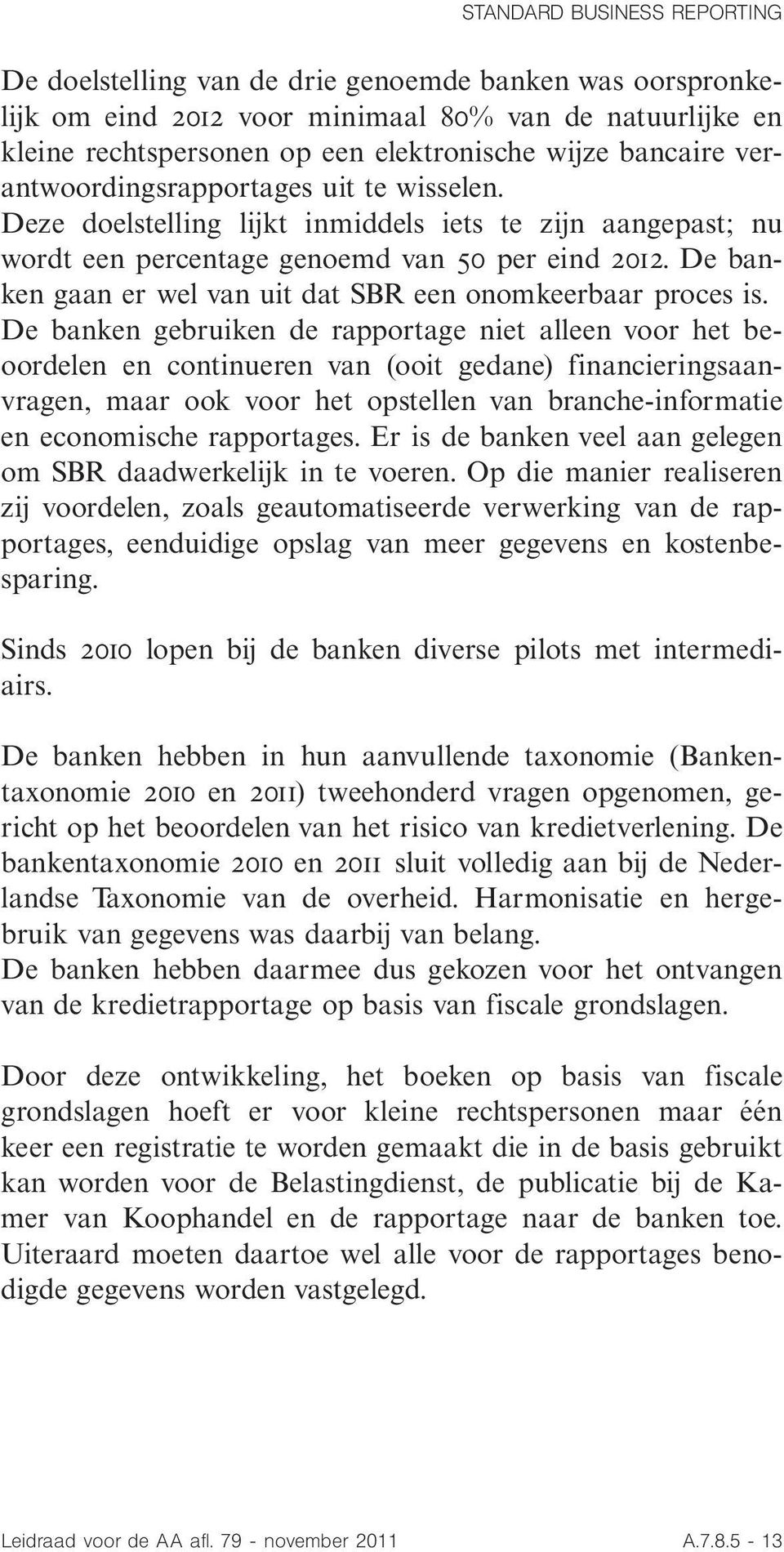 De banken gaan er wel van uit dat SBR een onomkeerbaar proces is.