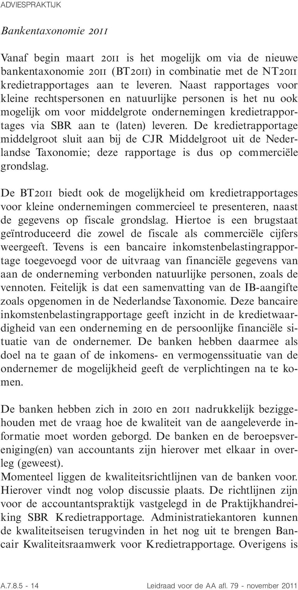 De kredietrapportage middelgroot sluit aan bij de CJR Middelgroot uit de Nederlandse Taxonomie; deze rapportage is dus op commercie«le grondslag.