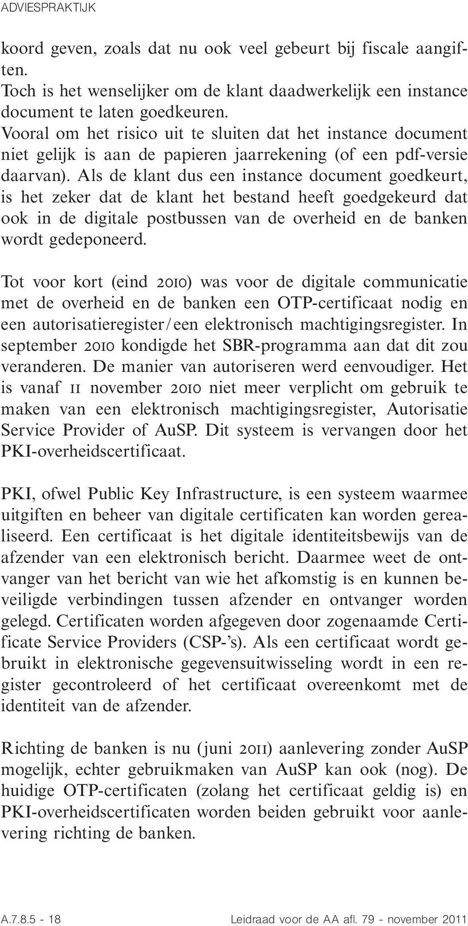 Als de klant dus een instance document goedkeurt, is het zeker dat de klant het bestand heeft goedgekeurd dat ook in de digitale postbussen van de overheid en de banken wordt gedeponeerd.