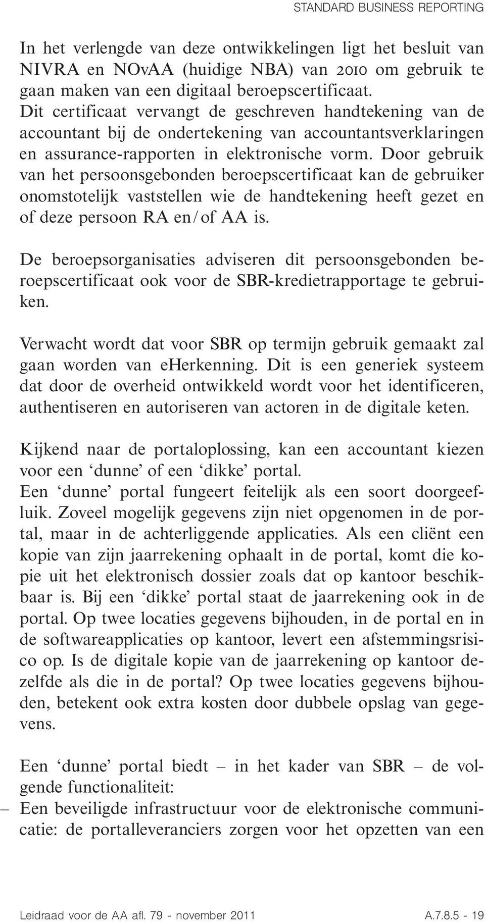 Door gebruik van het persoonsgebonden beroepscertificaat kan de gebruiker onomstotelijk vaststellen wie de handtekening heeft gezet en of deze persoon RA en/of AA is.