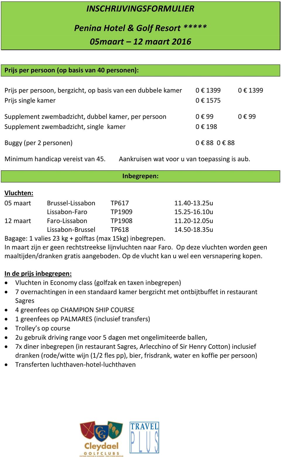 Aankruisen wat voor u van toepassing is aub. Inbegrepen: Vluchten: 05 maart Brussel-Lissabon TP617 11.40-13.25u Lissabon-Faro TP1909 15.25-16.10u 12 maart Faro-Lissabon TP1908 11.20-12.