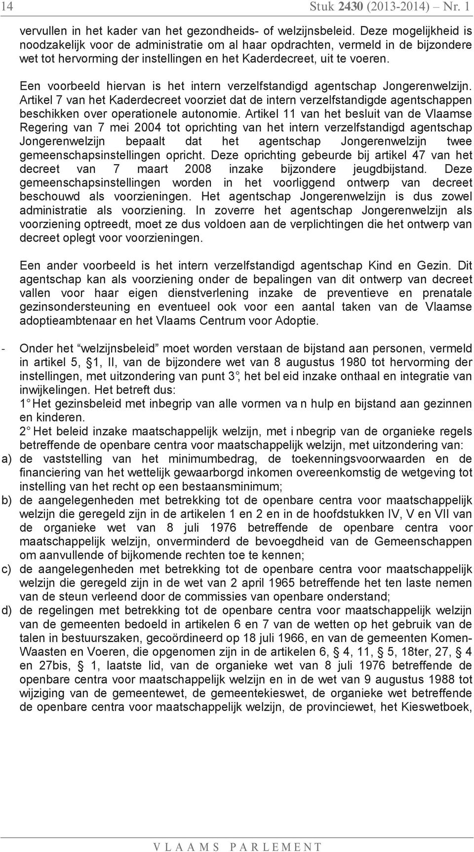 Een voorbeeld hiervan is het intern verzelfstandigd agentschap Jongerenwelzijn.