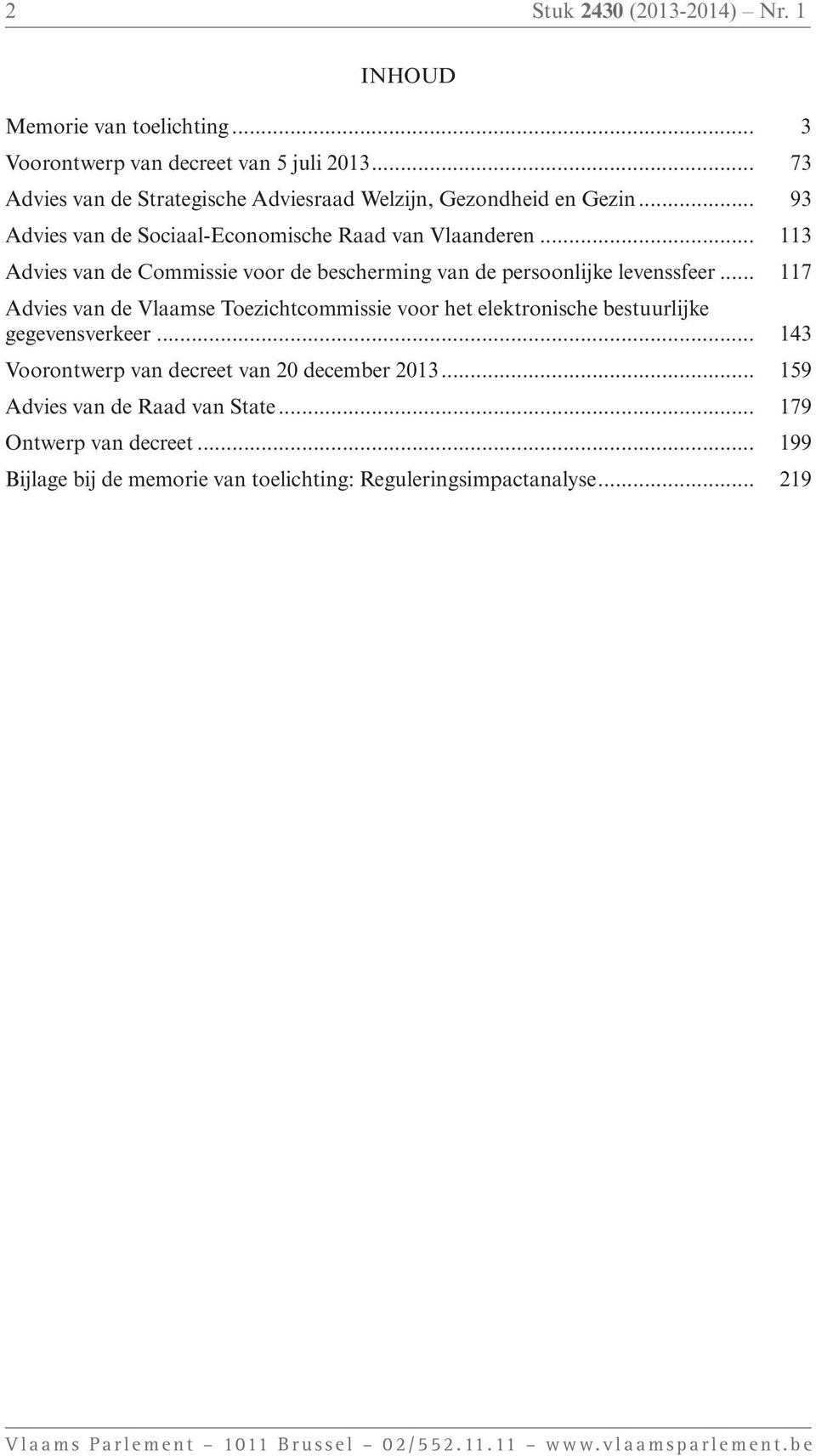 .. 117 Advies van de Vlaamse Toezichtcommissie voor het elektronische bestuurlijke gegevensverkeer... 143 Voorontwerp van decreet van 20 december 2013.