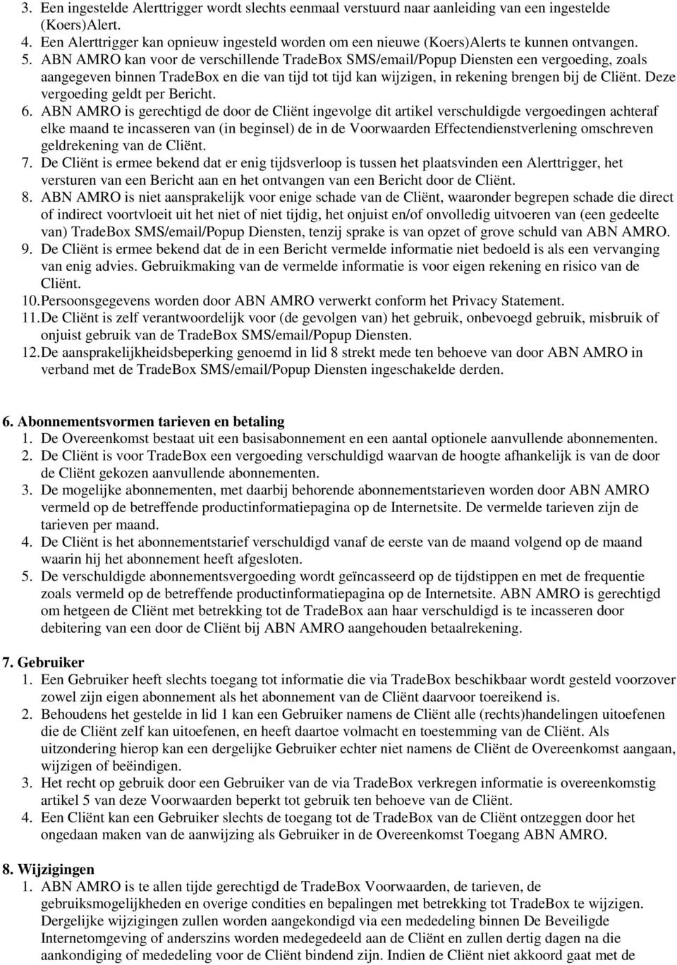 ABN AMRO kan voor de verschillende TradeBox SMS/email/Popup Diensten een vergoeding, zoals aangegeven binnen TradeBox en die van tijd tot tijd kan wijzigen, in rekening brengen bij de Cliënt.