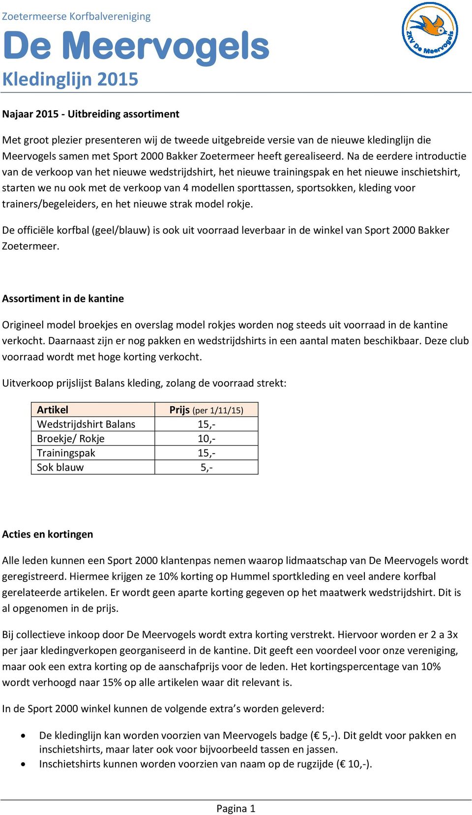 kleding voor trainers/begeleiders, en het nieuwe strak model rokje. De officiële korfbal (geel/blauw) is ook uit voorraad leverbaar in de winkel van Sport 2000 Bakker Zoetermeer.