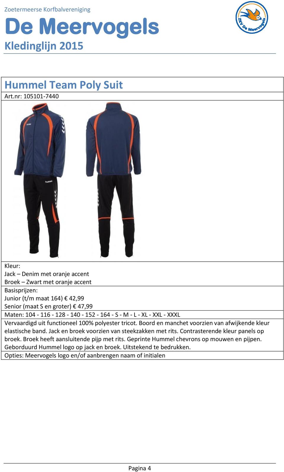 47,99 Maten: 104-116 - 128-140 - 152-164 - S - M - L - XL - XXL - XXXL Vervaardigd uit functioneel 100% polyester tricot.