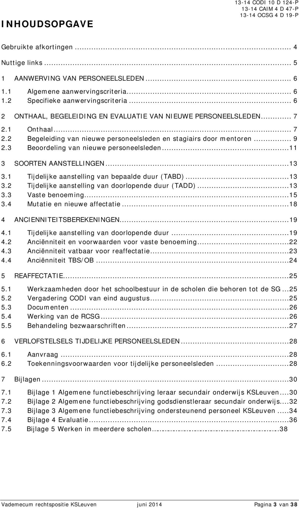 3 Berdeling van nieuwe persneelsleden... 11 3 SOORTEN AANSTELLINGEN... 13 3.1 Tijdelijke aanstelling van bepaalde duur (TABD)... 13 3.2 Tijdelijke aanstelling van drlpende duur (TADD)... 13 3.3 Vaste beneming.