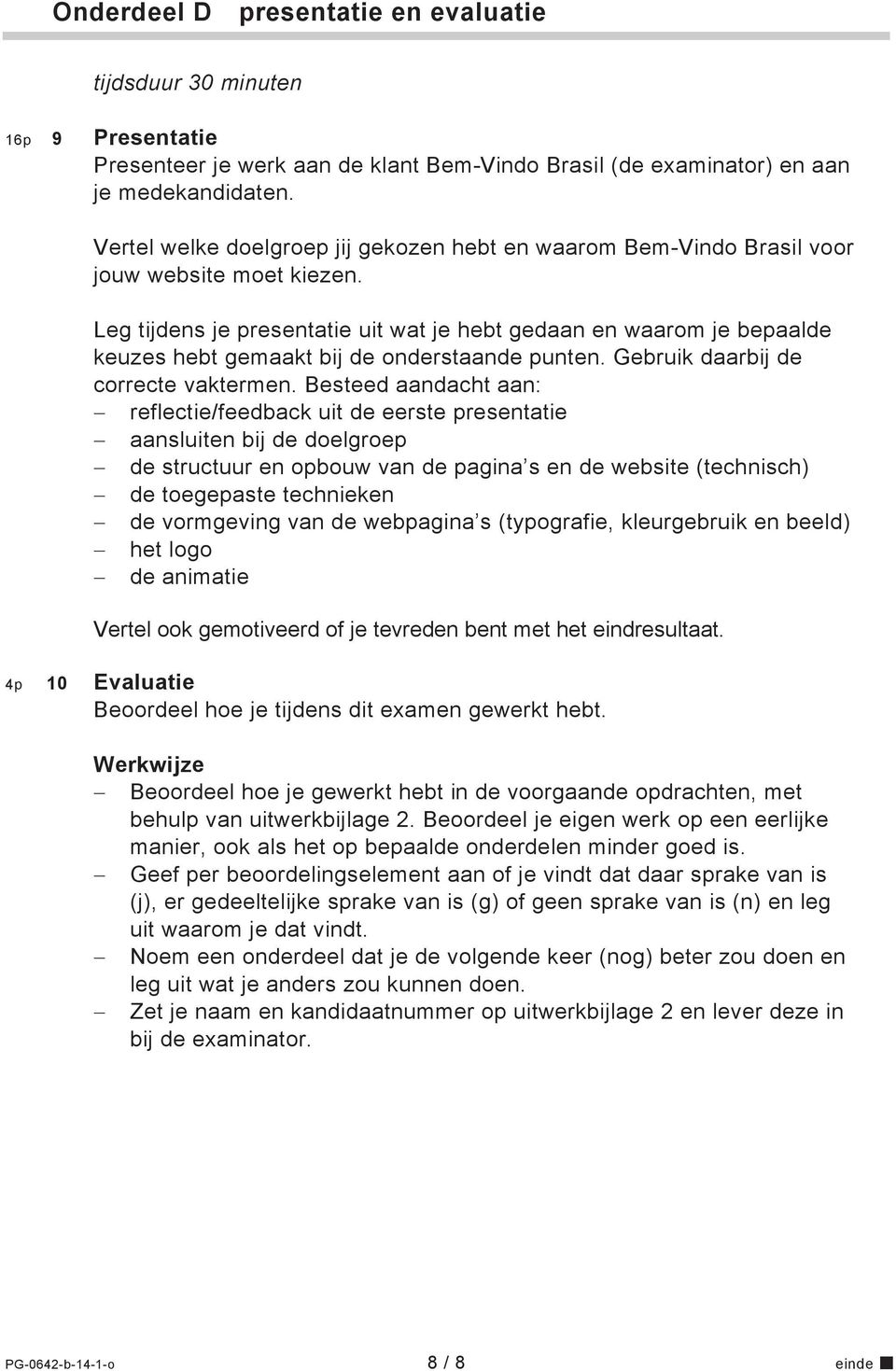 Leg tijdens je presentatie uit wat je hebt gedaan en waarom je bepaalde keuzes hebt gemaakt bij de onderstaande punten. Gebruik daarbij de correcte vaktermen.