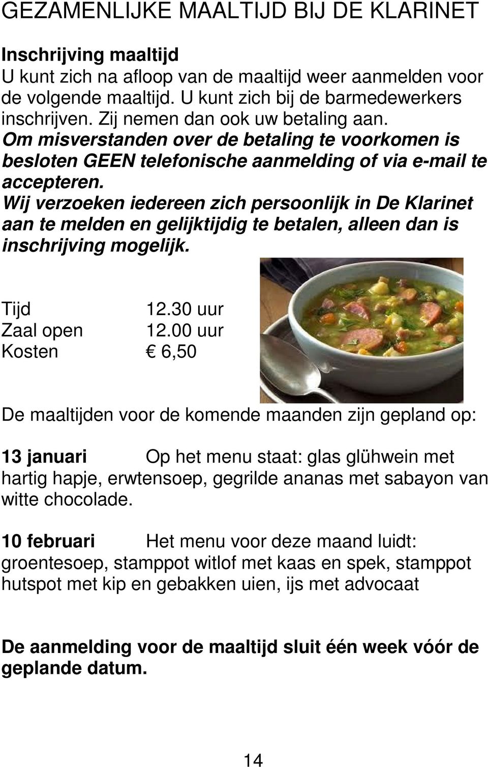 Wij verzoeken iedereen zich persoonlijk in De Klarinet aan te melden en gelijktijdig te betalen, alleen dan is inschrijving mogelijk. Tijd 12.30 uur Zaal open 12.