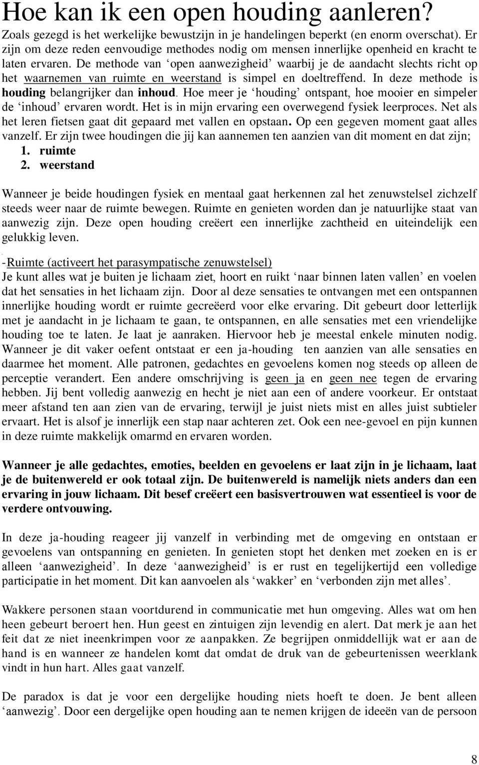 De methode van open aanwezigheid waarbij je de aandacht slechts richt op het waarnemen van ruimte en weerstand is simpel en doeltreffend. In deze methode is houding belangrijker dan inhoud.