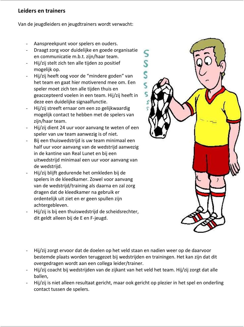 Een speler moet zich ten alle tijden thuis en geaccepteerd voelen in een team. Hij/zij heeft in deze een duidelijke signaalfunctie.