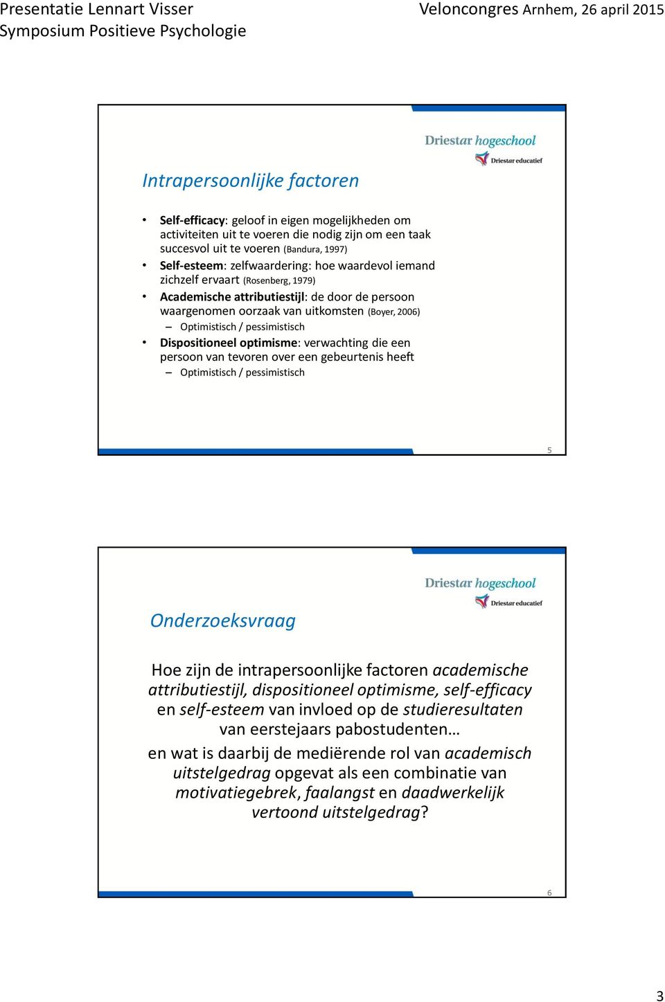 optimisme: verwachting die een persoon van tevoren over een gebeurtenis heeft Optimistisch / pessimistisch 5 Onderzoeksvraag Hoe zijn de intrapersoonlijke factoren academische attributiestijl,