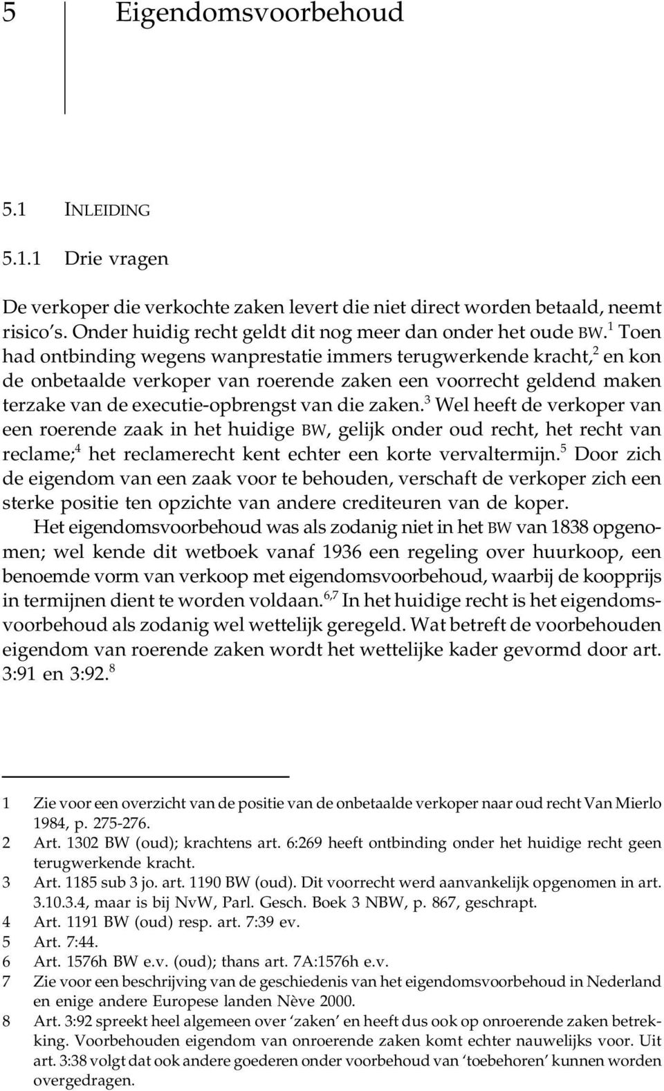 1 Toen had ontbinding wegens wanprestatie immers terugwerkende kracht, 2 en kon de onbetaalde verkoper van roerende zaken een voorrecht geldend maken terzake van de executie-opbrengst van die zaken.