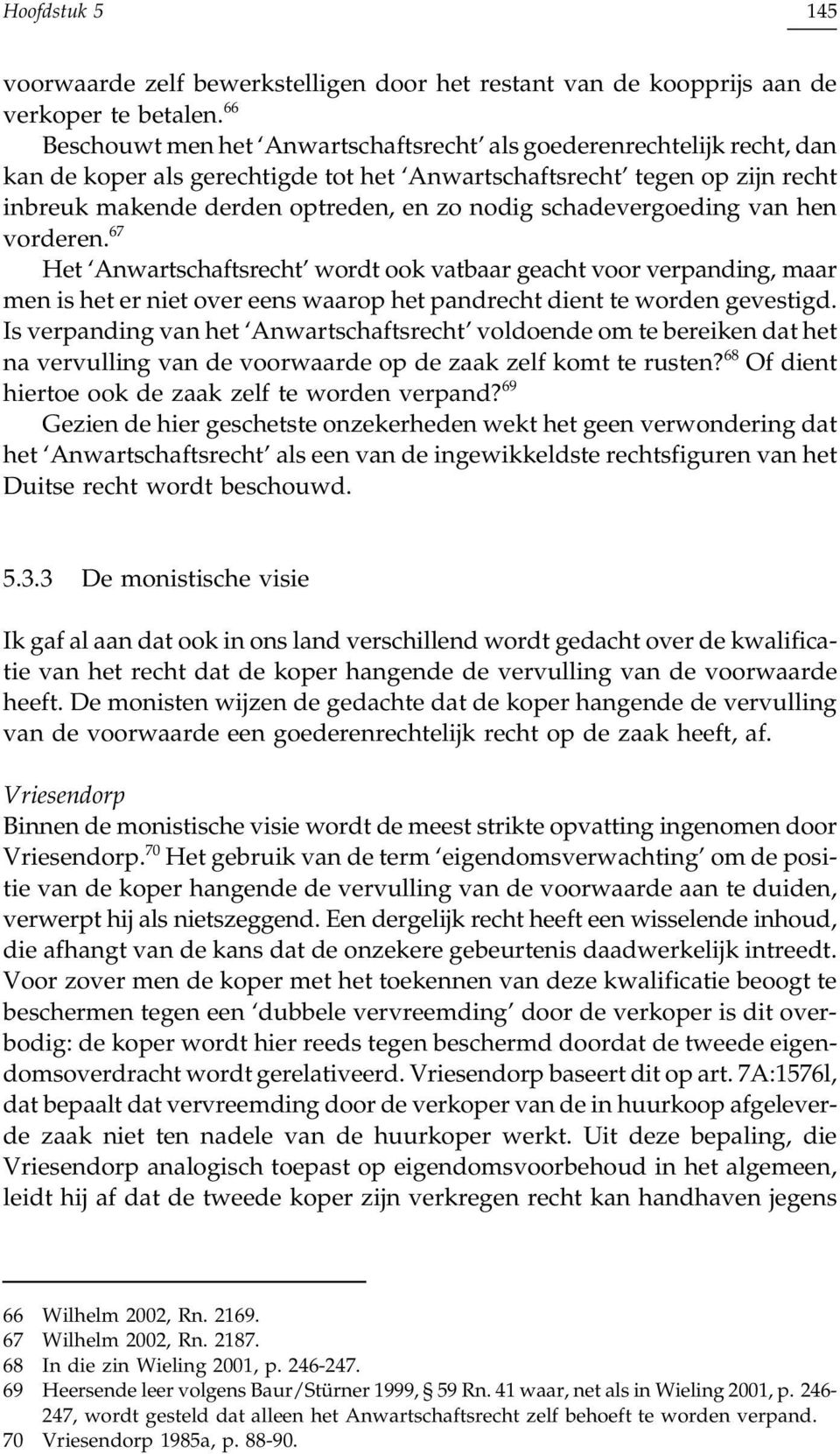 schadevergoeding van hen vorderen. 67 Het Anwartschaftsrecht wordt ook vatbaar geacht voor verpanding, maar men is het er niet over eens waarop het pandrecht dient te worden gevestigd.