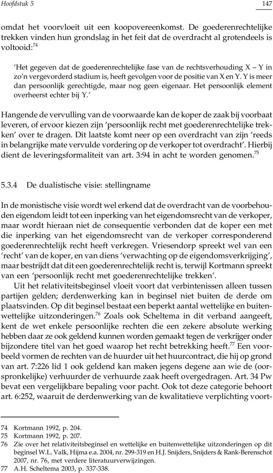 vergevorderd stadium is, heeft gevolgen voor de positie van X en Y. Y is meer dan persoonlijk gerechtigde, maar nog geen eigenaar. Het persoonlijk element overheerst echter bij Y.