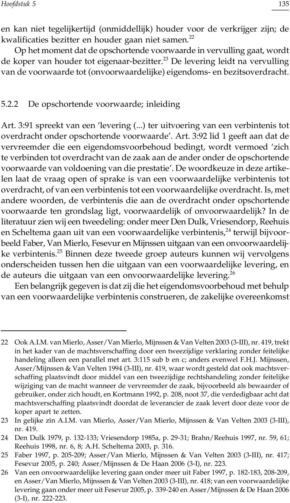 23 De levering leidt na vervulling van de voorwaarde tot (onvoorwaardelijke) eigendoms- en bezitsoverdracht. 5.2.2 De opschortende voorwaarde; inleiding Art. 3:91 spreekt van een levering (.