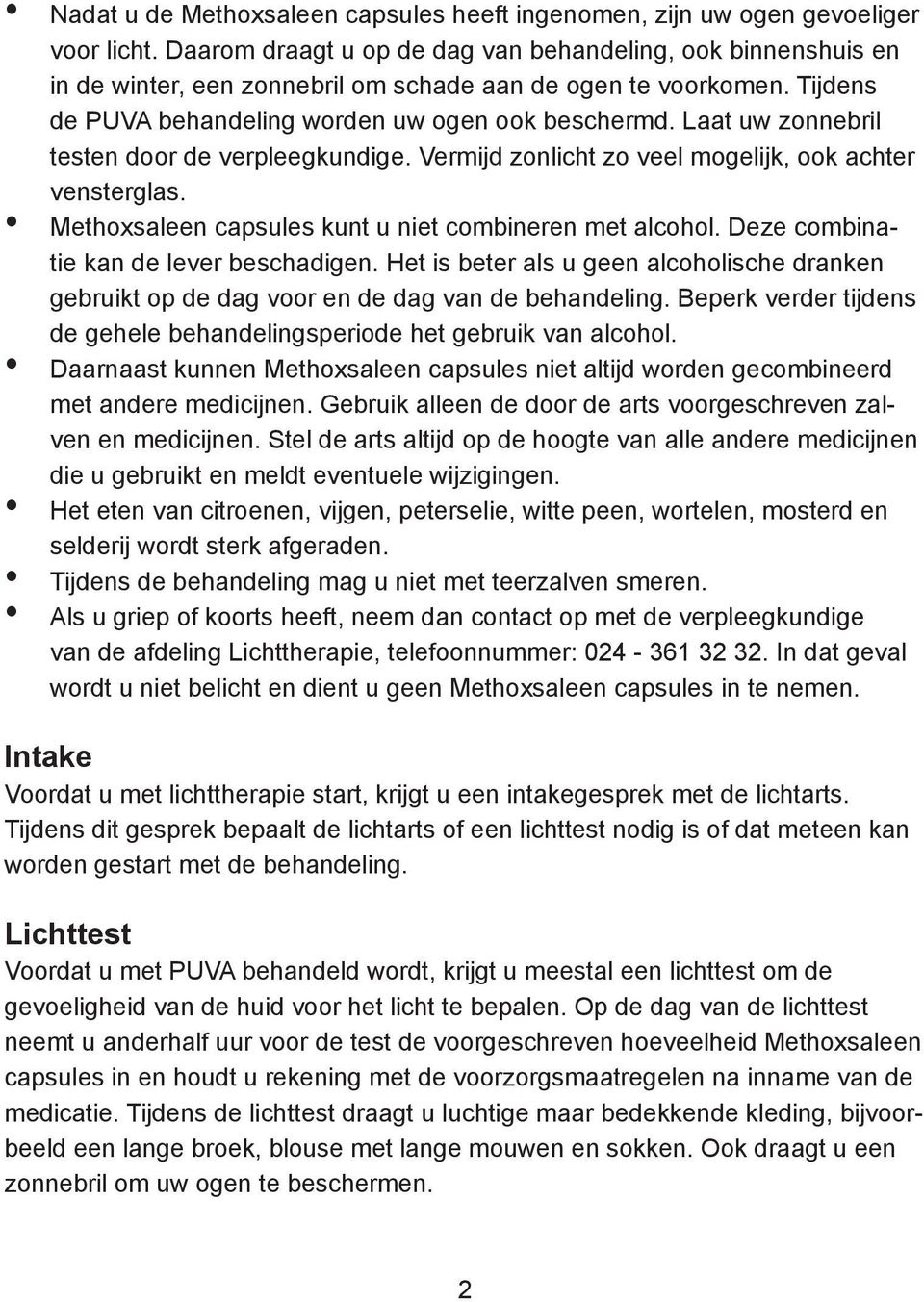 Laat uw zonnebril testen door de verpleegkundige. Vermijd zonlicht zo veel mogelijk, ook achter vensterglas. Methoxsaleen capsules kunt u niet combineren met alcohol.