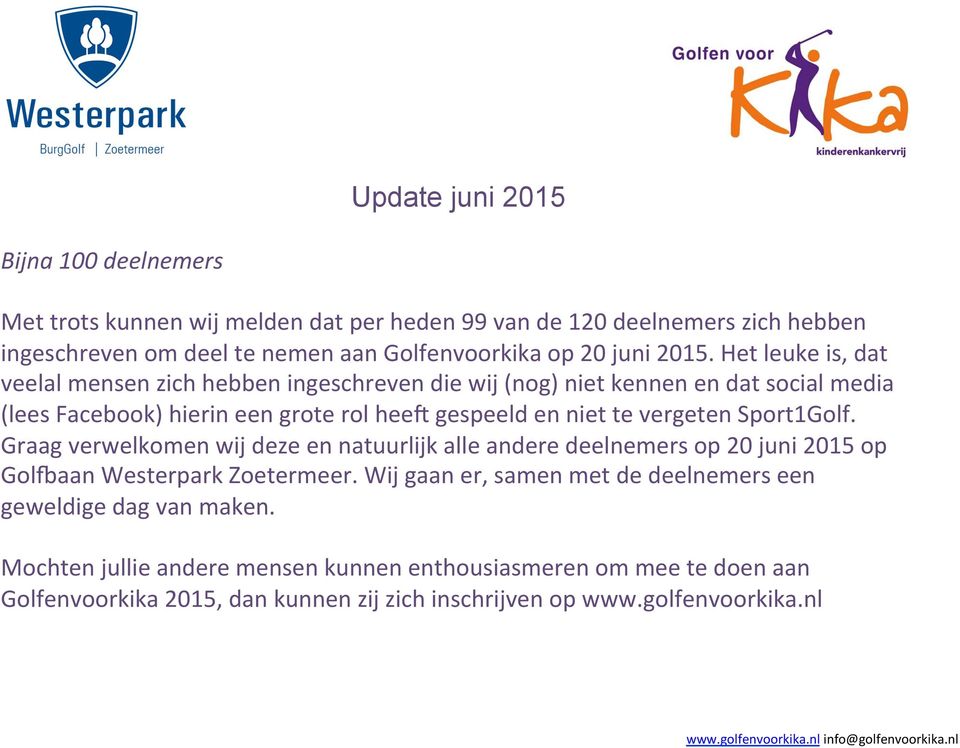 vergeten Sport1Golf. Graag verwelkomen wij deze en natuurlijk alle andere deelnemers op 20 juni 2015 op GolOaan Westerpark Zoetermeer.