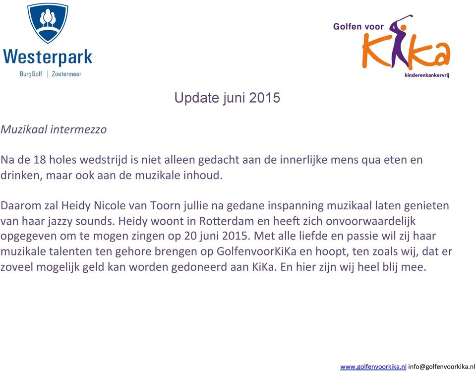 Heidy woont in Rocerdam en heen zich onvoorwaardelijk opgegeven om te mogen zingen op 20 juni 2015.
