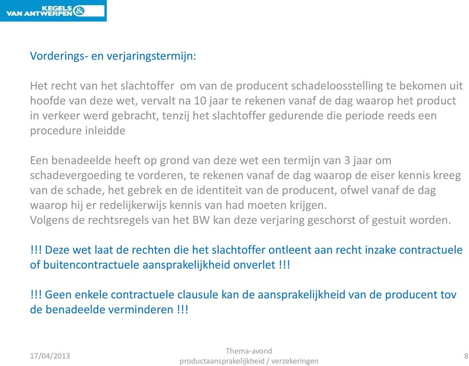 vorderen, te rekenen vanaf de dag waarop de eiser kennis kreeg van de schade, het gebrek en de identiteit van de producent, ofwel vanaf de dag waarop hij er redelijkerwijs kennis van had moeten