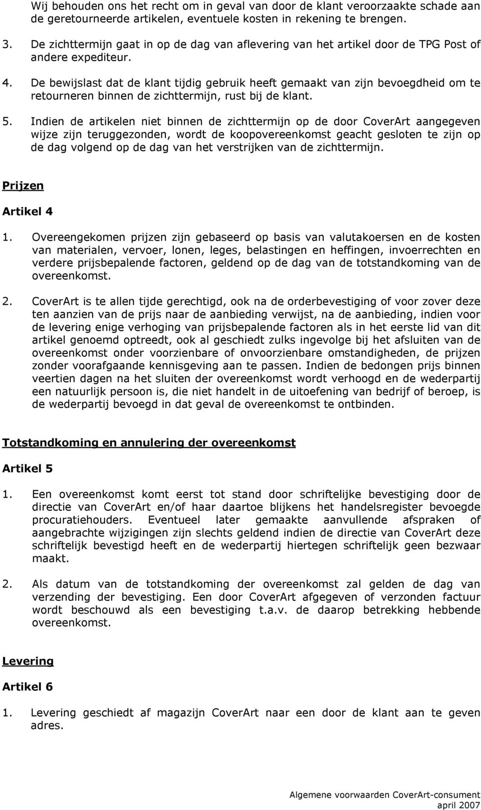 De bewijslast dat de klant tijdig gebruik heeft gemaakt van zijn bevoegdheid om te retourneren binnen de zichttermijn, rust bij de klant. 5.