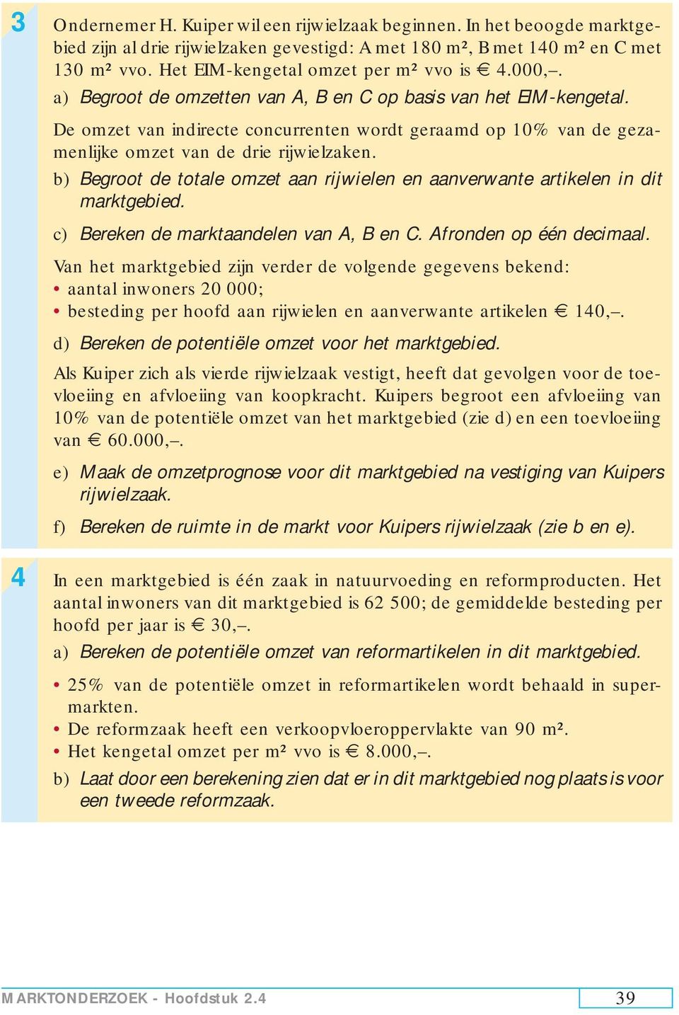 De omzet van indirecte concurrenten wordt geraamd op 10% van de gezamenlijke omzet van de drie rijwielzaken. b) Begroot de totale omzet aan rijwielen en aanverwante artikelen in dit marktgebied.