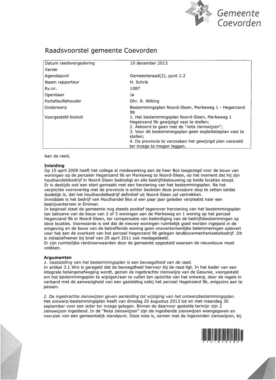 Het bestemmingsplan Noord-Sleen, Markeweg 1 Hegenzand 9b gewijzigd vast te stellen; 2. Akkoord te gaan met de "nota zienswijzen"; 3. Voor dit bestemmingsplan geen exploitatieplan vast te stellen; 4.