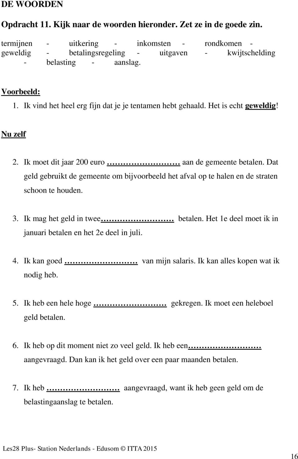 Het is echt geweldig! Nu zelf 2. Ik moet dit jaar 200 euro aan de gemeente betalen. Dat geld gebruikt de gemeente om bijvoorbeeld het afval op te halen en de straten schoon te houden. 3.