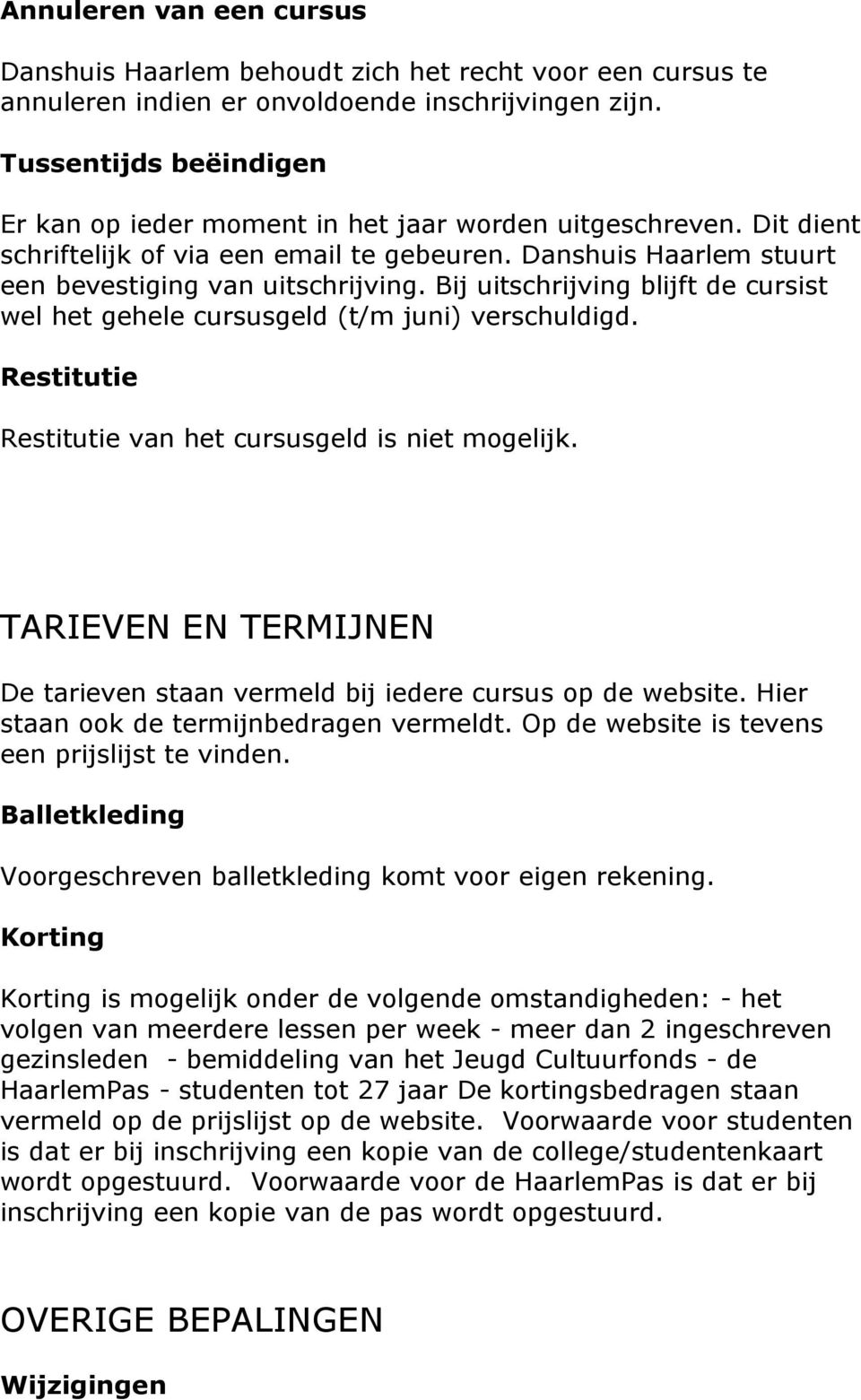 Bij uitschrijving blijft de cursist wel het gehele cursusgeld (t/m juni) verschuldigd. Restitutie Restitutie van het cursusgeld is niet mogelijk.