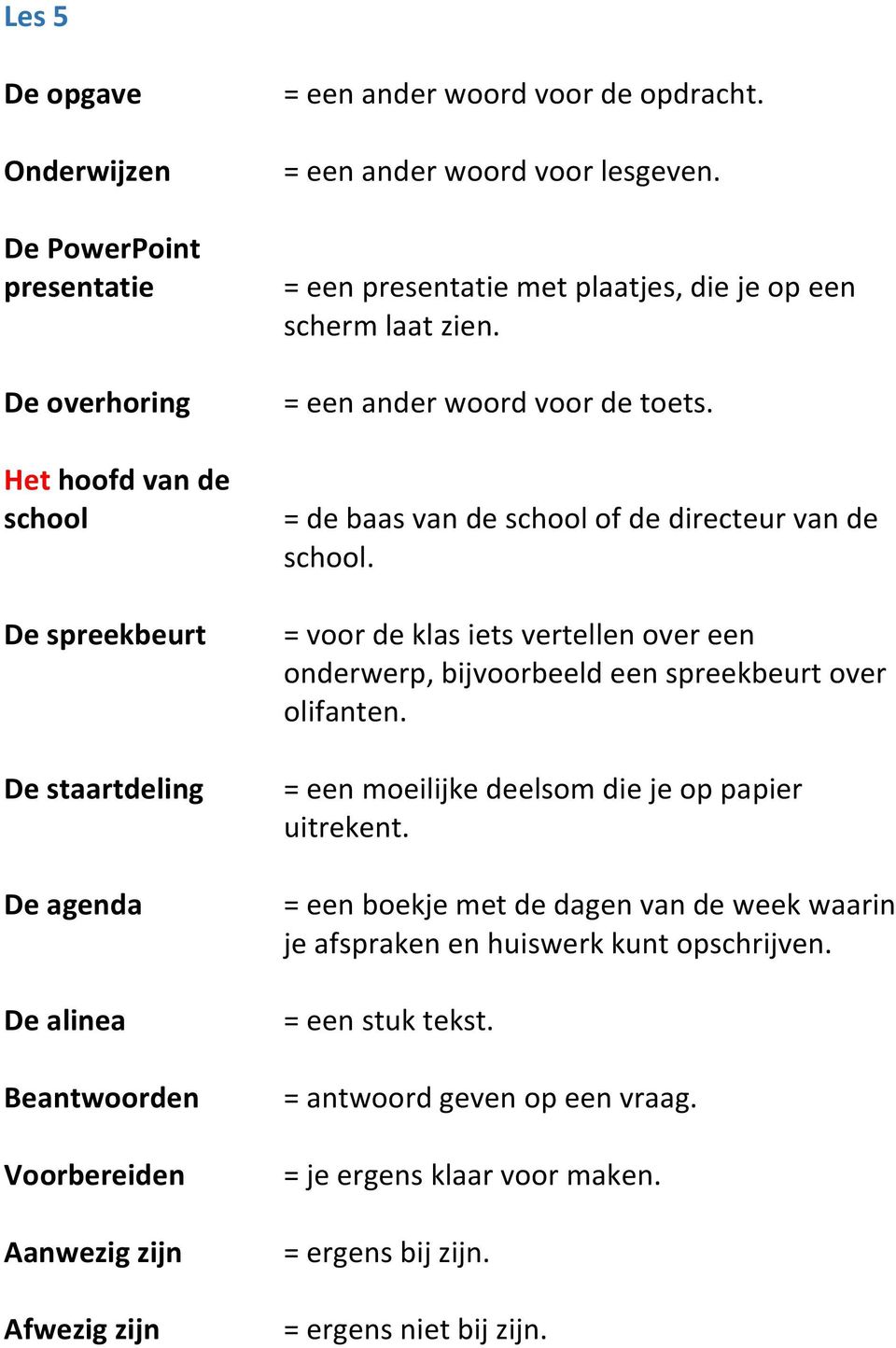 = de baas van de school of de directeur van de school. = voor de klas iets vertellen over een onderwerp, bijvoorbeeld een spreekbeurt over olifanten.