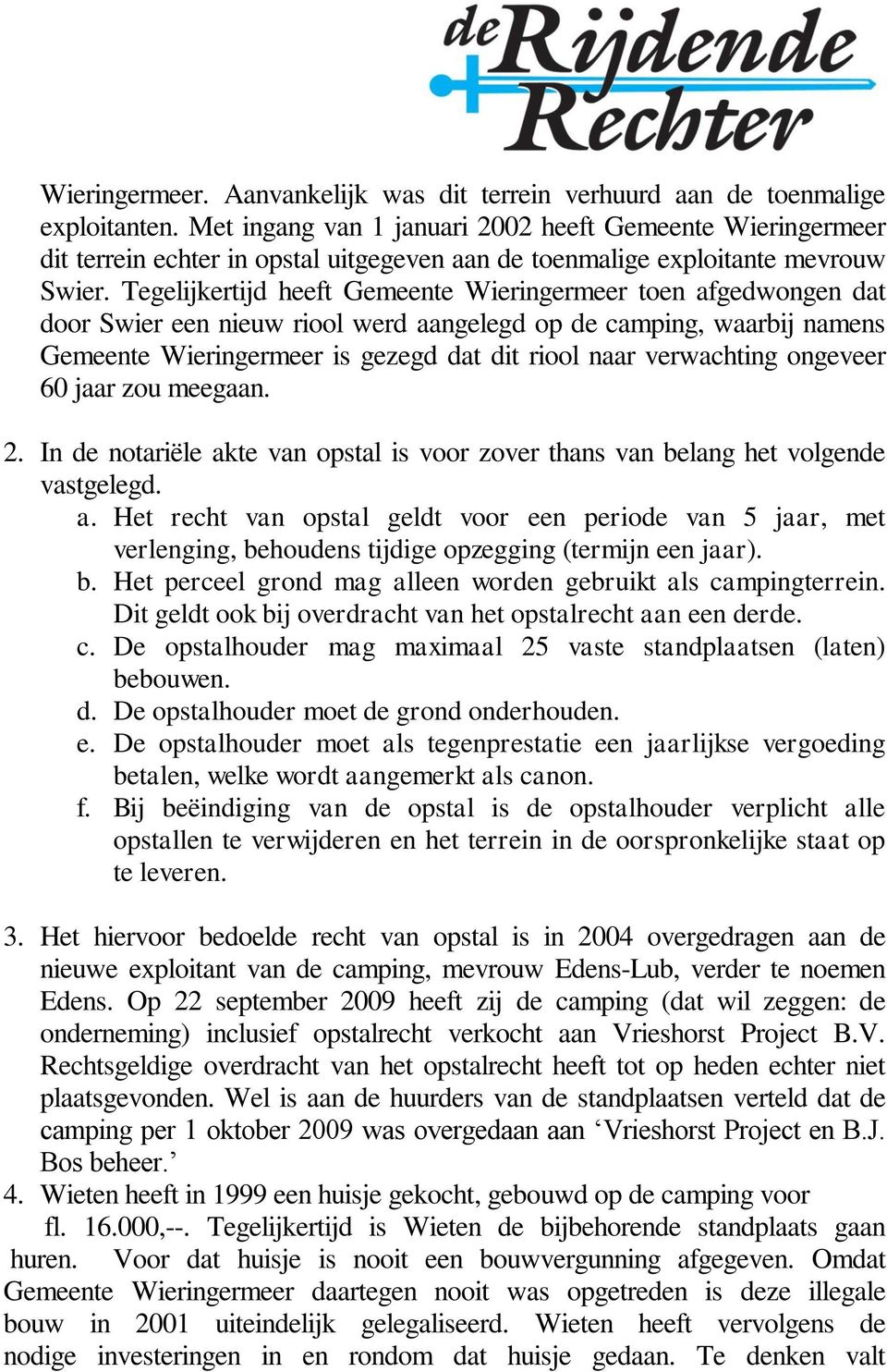 Tegelijkertijd heeft Gemeente Wieringermeer toen afgedwongen dat door Swier een nieuw riool werd aangelegd op de camping, waarbij namens Gemeente Wieringermeer is gezegd dat dit riool naar