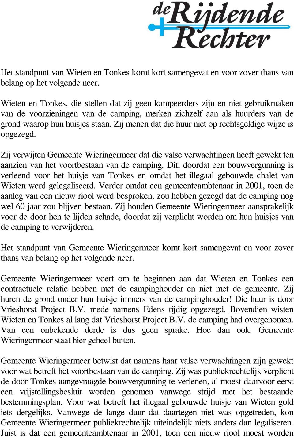 Zij menen dat die huur niet op rechtsgeldige wijze is opgezegd. Zij verwijten Gemeente Wieringermeer dat die valse verwachtingen heeft gewekt ten aanzien van het voortbestaan van de camping.