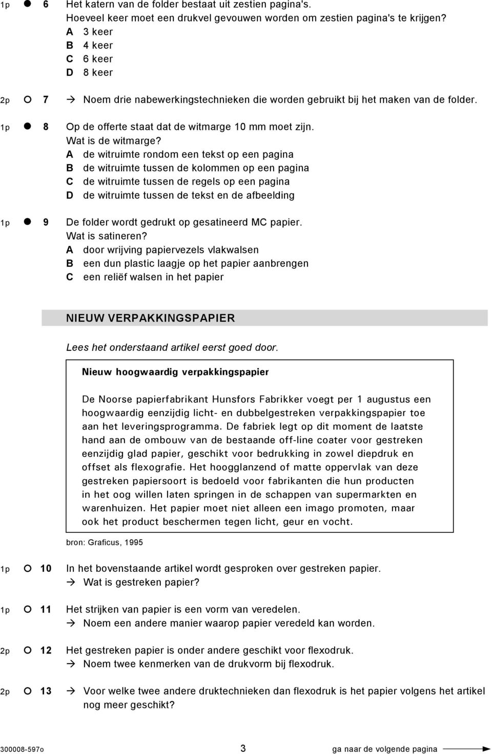 A de witruimte rondom een tekst op een pagina B de witruimte tussen de kolommen op een pagina C de witruimte tussen de regels op een pagina D de witruimte tussen de tekst en de afbeelding 1p 9 De