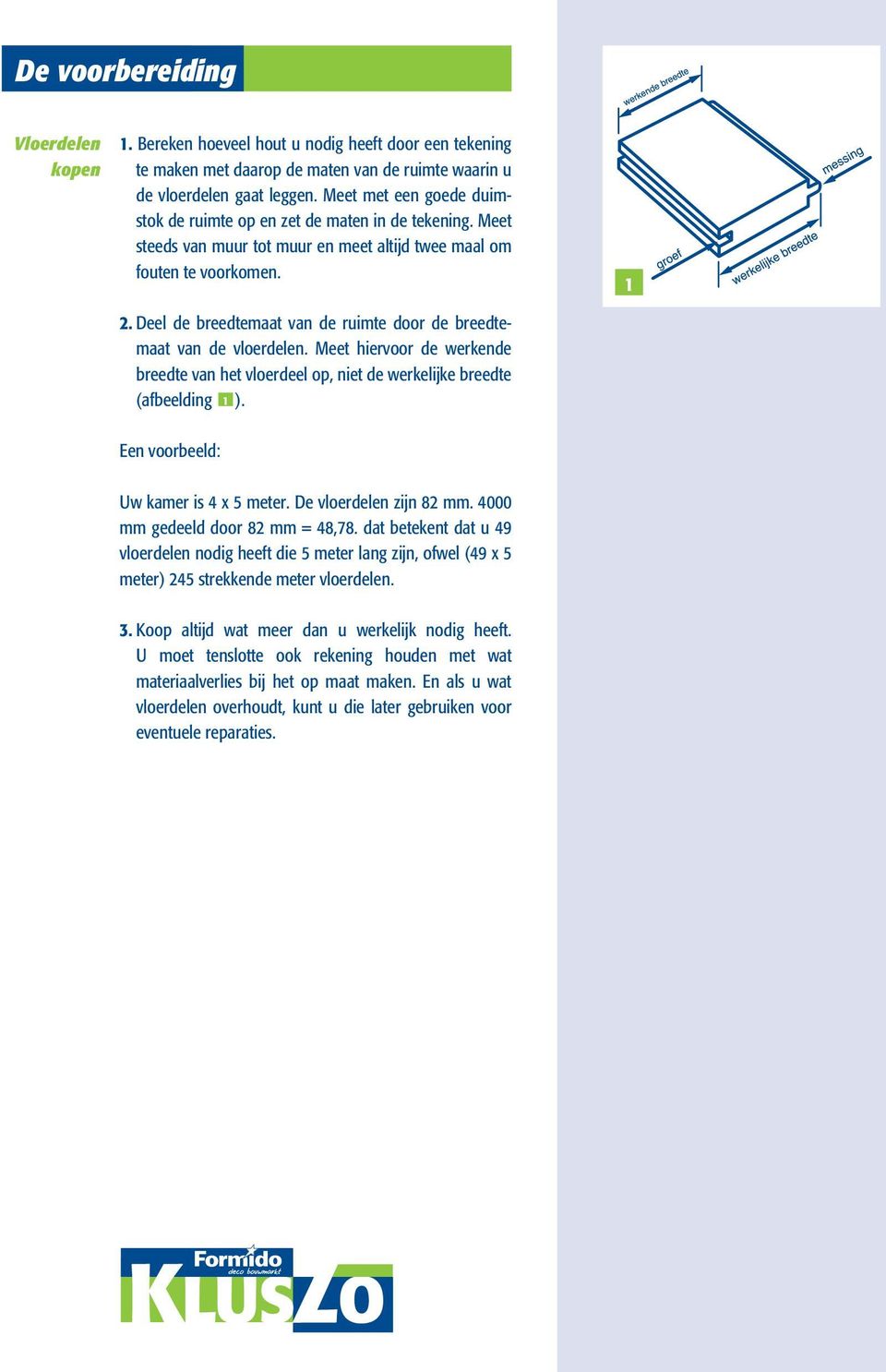 Deel de breedtemaat van de ruimte door de breedtemaat van de vloerdelen. Meet hiervoor de werkende breedte van het vloerdeel op, niet de werkelijke breedte (afbeelding 1 ).