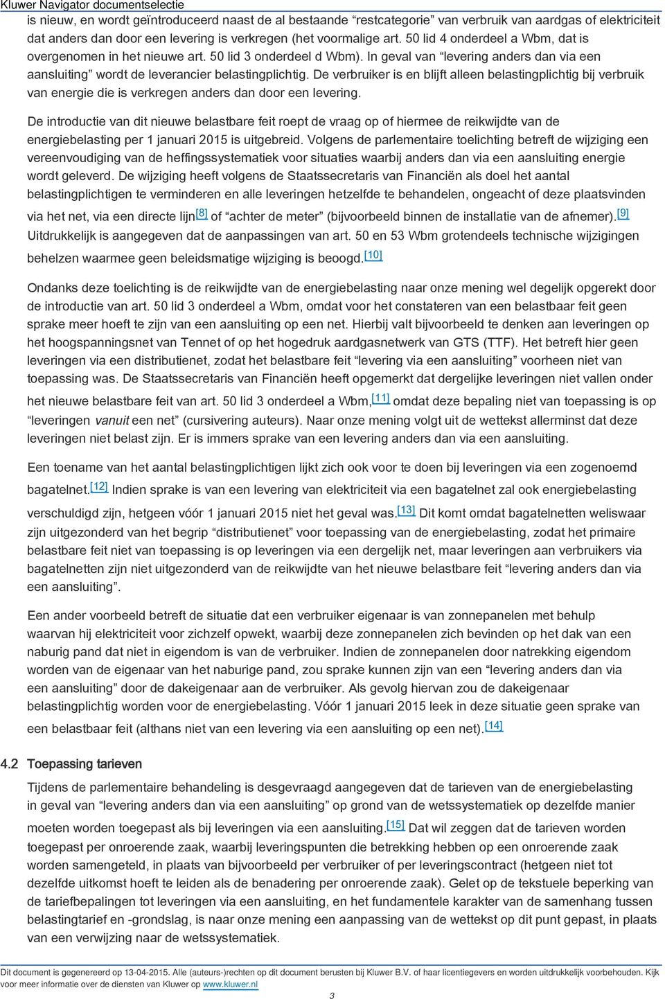 De verbruiker is en blijft alleen belastingplichtig bij verbruik van energie die is verkregen anders dan door een levering.