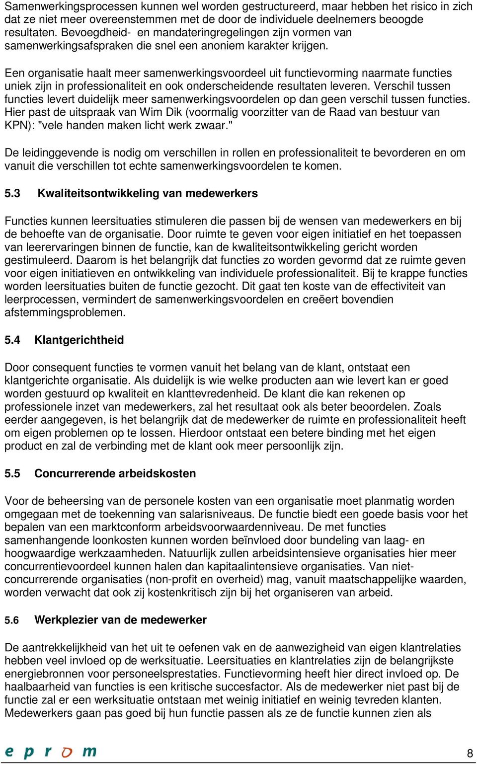 Een organisatie haalt meer samenwerkingsvoordeel uit functievorming naarmate functies uniek zijn in professionaliteit en ook onderscheidende resultaten leveren.