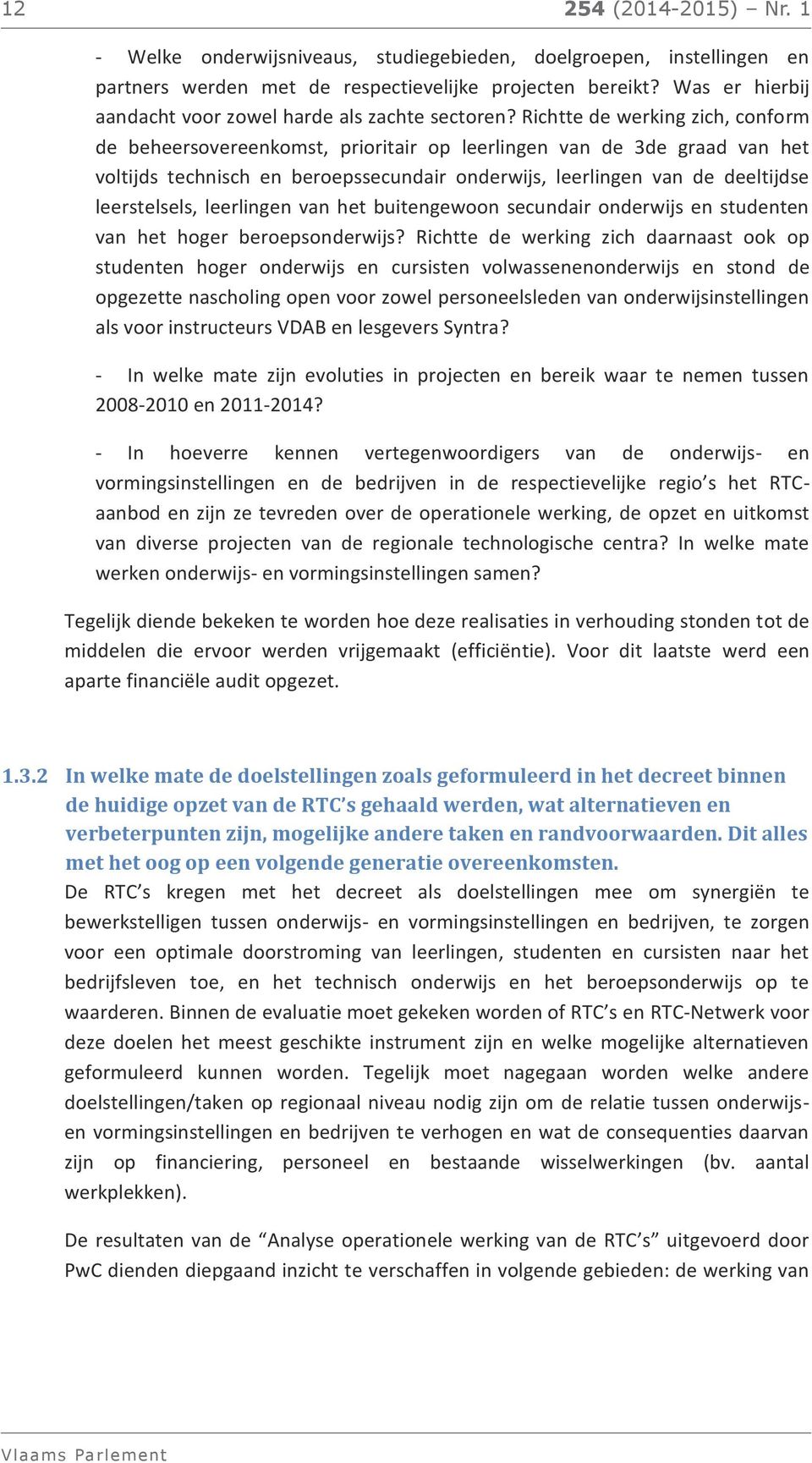 Richtte de werking zich, conform de beheersovereenkomst, prioritair op leerlingen van de 3de graad van het voltijds technisch en beroepssecundair onderwijs, leerlingen van de deeltijdse leerstelsels,