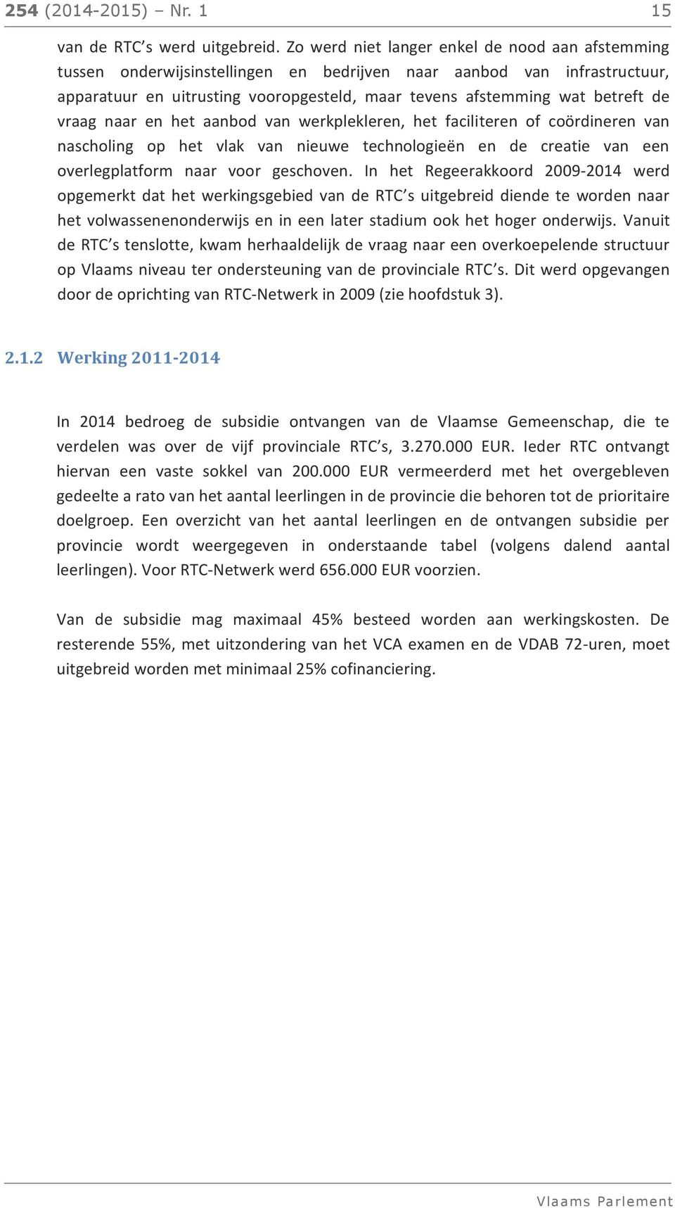 de vraag naar en het aanbod van werkplekleren, het faciliteren of coördineren van nascholing op het vlak van nieuwe technologieën en de creatie van een overlegplatform naar voor geschoven.