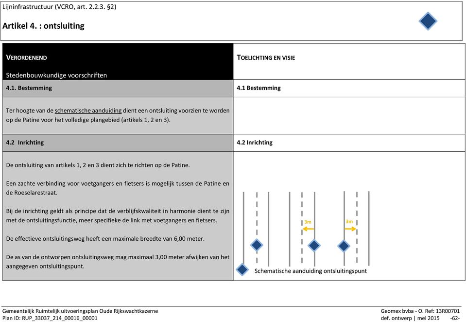 2 Inrichting De ontsluiting van artikels 1, 2 en 3 dient zich te richten op de Patine. Een zachte verbinding voor voetgangers en fietsers is mogelijk tussen de Patine en de Roeselarestraat.