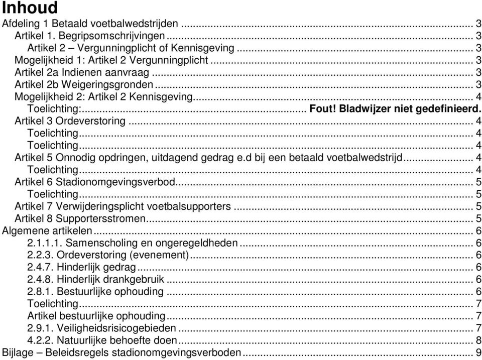 .. 4 Toelichting... 4 Toelichting... 4 Artikel 5 Onnodig opdringen, uitdagend gedrag e.d bij een betaald voetbalwedstrijd... 4 Toelichting... 4 Artikel 6 Stadionomgevingsverbod... 5 Toelichting.