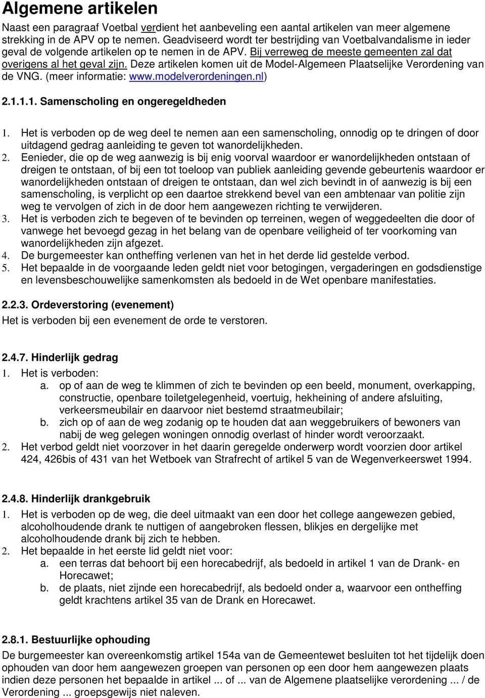 Deze artikelen komen uit de Model-Algemeen Plaatselijke Verordening van de VNG. (meer informatie: www.modelverordeningen.nl) 2.1.1.1. Samenscholing en ongeregeldheden 1.