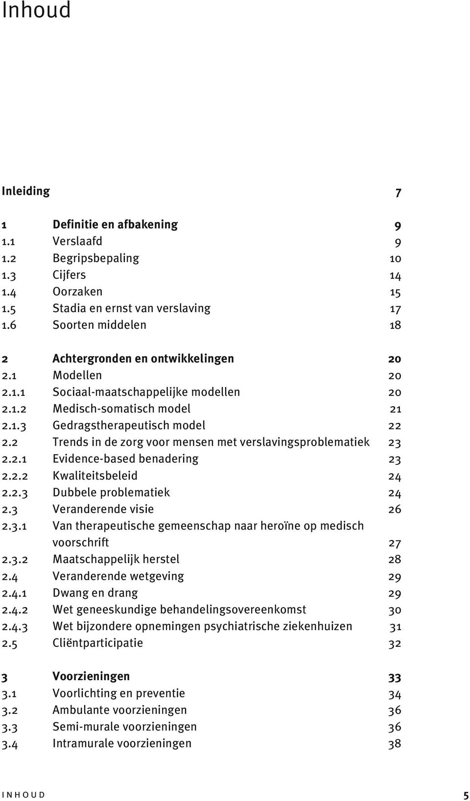 2 Trends in de zorg voor mensen met verslavingsproblematiek 23 2.2.1 Evidence-based benadering 23 2.2.2 Kwaliteitsbeleid 24 2.2.3 Dubbele problematiek 24 2.3 Veranderende visie 26 2.3.1 Van therapeutische gemeenschap naar heroïne op medisch voorschrift 27 2.