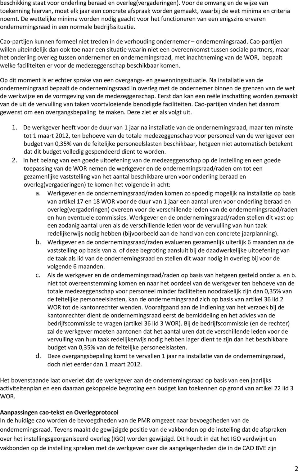 De wettelijke minima worden nodig geacht voor het functioneren van een enigszins ervaren ondernemingsraad in een normale bedrijfssituatie.