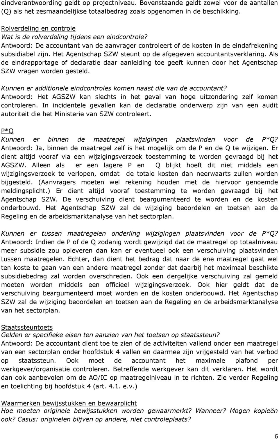 Het Agentschap SZW steunt op de afgegeven accountantsverklaring. Als de eindrapportage of declaratie daar aanleiding toe geeft kunnen door het Agentschap SZW vragen worden gesteld.