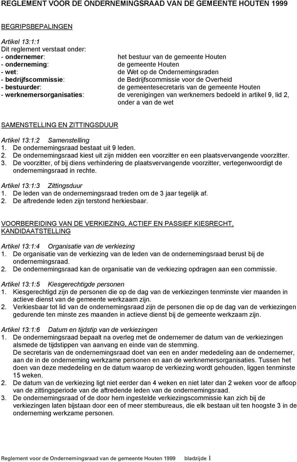 de verenigingen van werknemers bedoeld in artikel 9, lid 2, onder a van de wet SAMENSTELLING EN ZITTINGSDUUR Artikel 13:1:2 Samenstelling 1. De ondernemingsraad bestaat uit 9 leden. 2. De ondernemingsraad kiest uit zijn midden een voorzitter en een plaatsvervangende voorzitter.